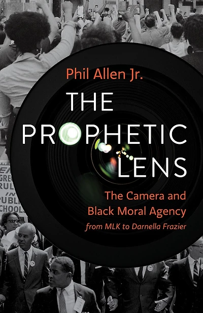 The Prophetic Lens: Camera and Black Moral Agency from MLK to Darnella Frazier