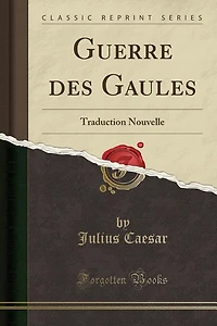 Guerre des Gaules: Traduction Nouvelle (Classic Reprint)