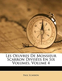 Les Oeuvres De Monsieur Scarron Divisées En Six Volumes; Volume 4