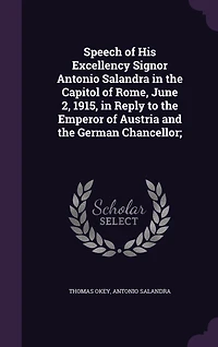 Speech of His Excellency Signor Antonio Salandra the Capitol Rome: June 2, 1915, Reply to Emperor Austria and German Chancellor (Classic Reprint)