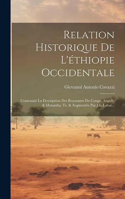 Relation Historique De L'éthiopie Occidentale: Contenant La Description Des Royaumes De Congo, Angolle & Matamba, Tr. & Augmentée Par J.b. Labat...