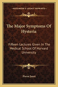 The Major Symptoms Of Hysteria: Fifteen Lectures Given In The Medical School Of Harvard University