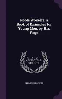 Noble Workers, a Book of Examples for Young Men, by H.a. Page