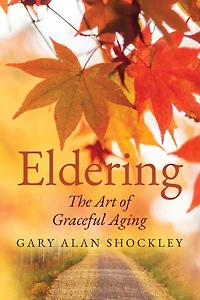 Eldering: The Art of Graceful Aging