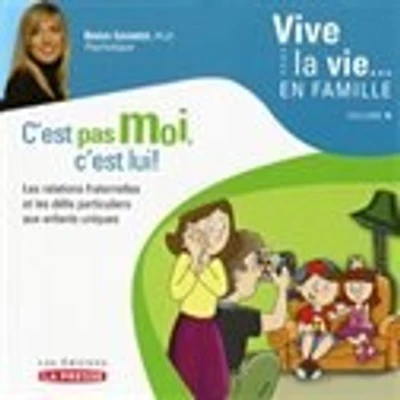 C'est pas moi, c'est lui!: les relations fraternelles et les défis particuliers aux enfants uniques