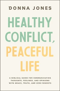 Healthy Conflict, Peaceful Life: A Biblical Guide for Communicating Thoughts, Feelings, and Opinions with Grace, Truth, Zero Regret