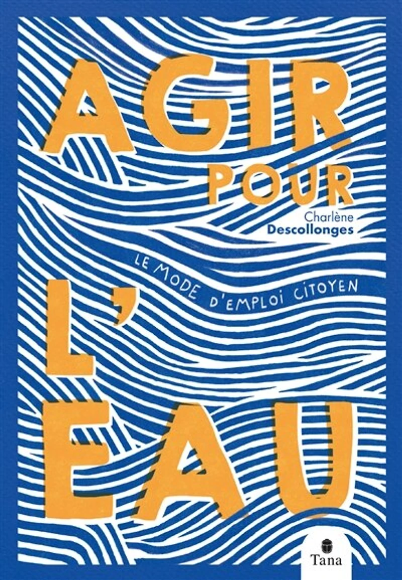 Agir pour l'eau: le mode d'emploi citoyen