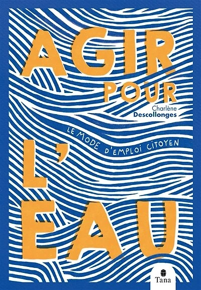 Agir pour l'eau: le mode d'emploi citoyen