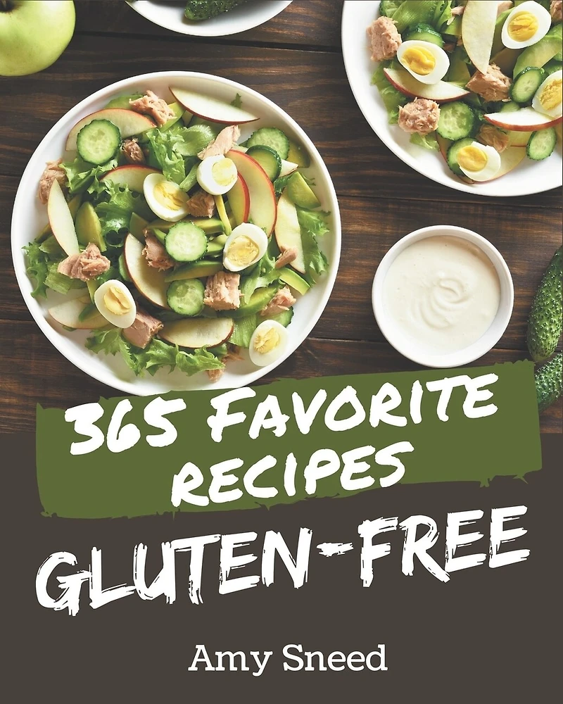 365 Favorite Gluten-Free Recipes: A Gluten-Free Cookbook You Will Love