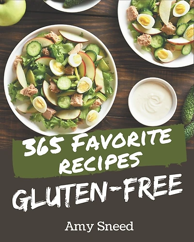 365 Favorite Gluten-Free Recipes: A Gluten-Free Cookbook You Will Love