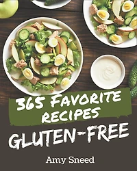 365 Favorite Gluten-Free Recipes: A Gluten-Free Cookbook You Will Love