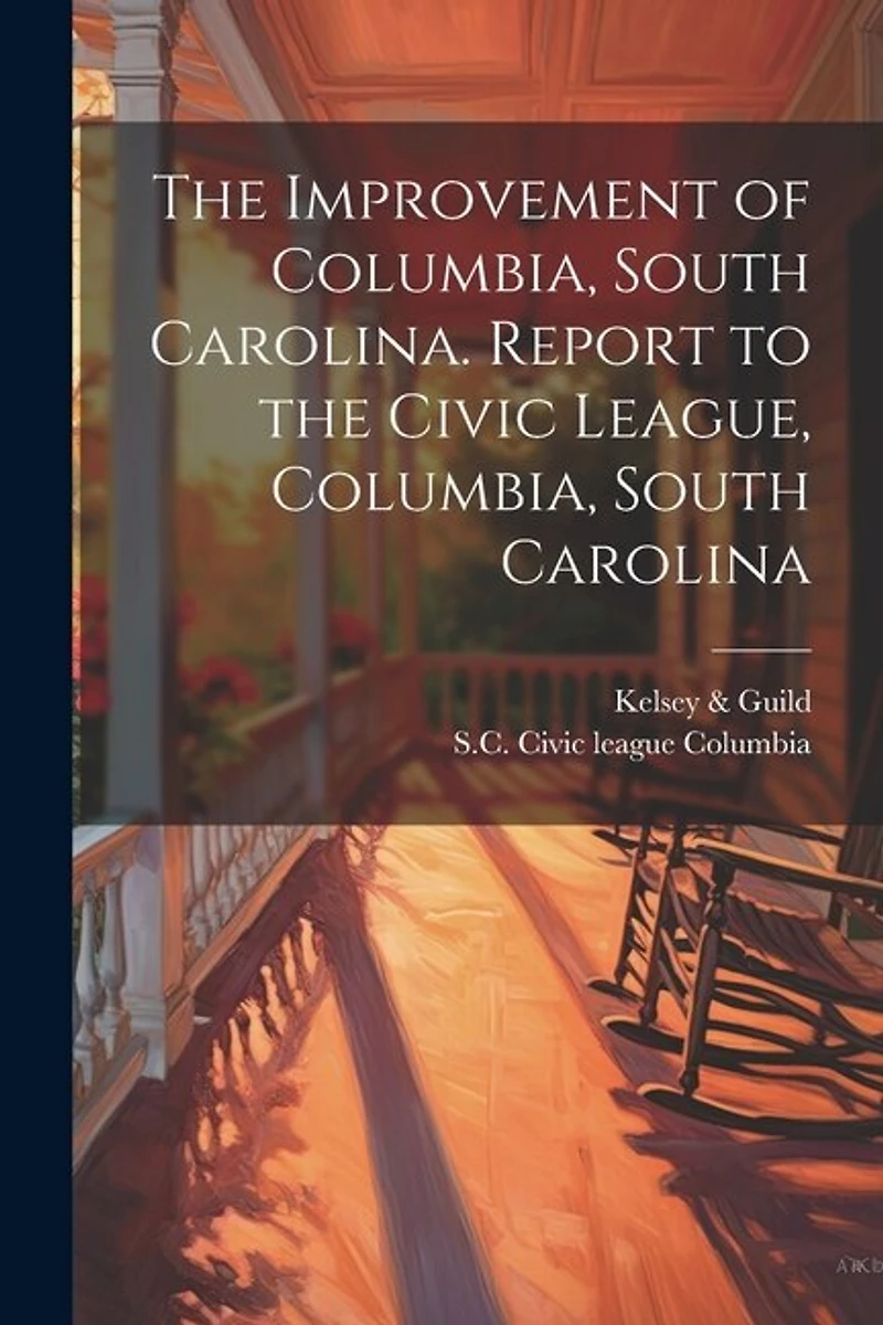 The Improvement of Columbia, South Carolina. Report to the Civic League, Columbia