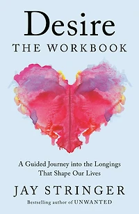 Desire: the Workbook: A Guided Journey into Longings That Shape Our Lives