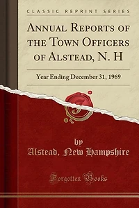 Annual Reports of the Town Officers of Alstead, N. H: Year Ending December 31, 1969 (Classic Reprint)