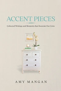 Accent Pieces: Collected Writings and Moments that Decorate Our Lives