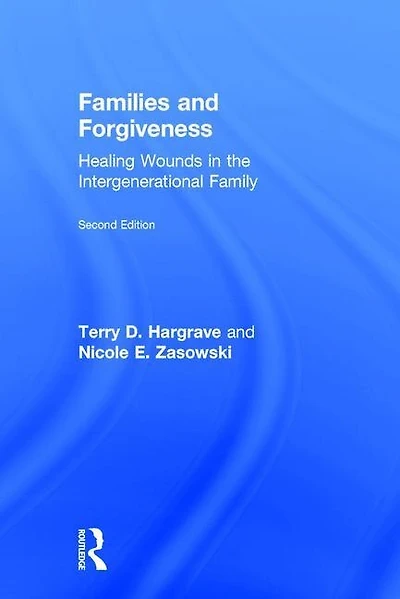 Families and Forgiveness: Healing Wounds the Intergenerational Family