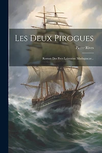 Les Deux Pirogues: Roman Des Pays Lointains: Madagascar...