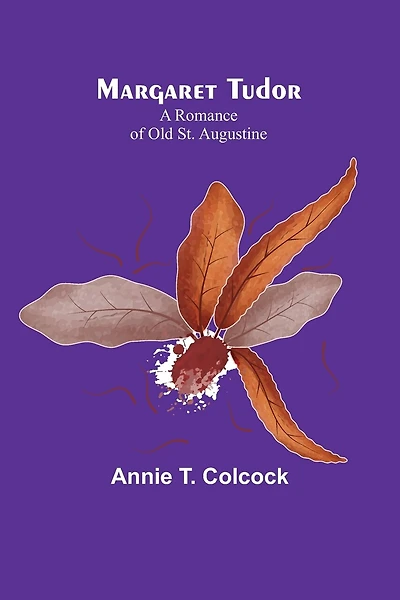 Margaret Tudor: A Romance of Old St. Augustine