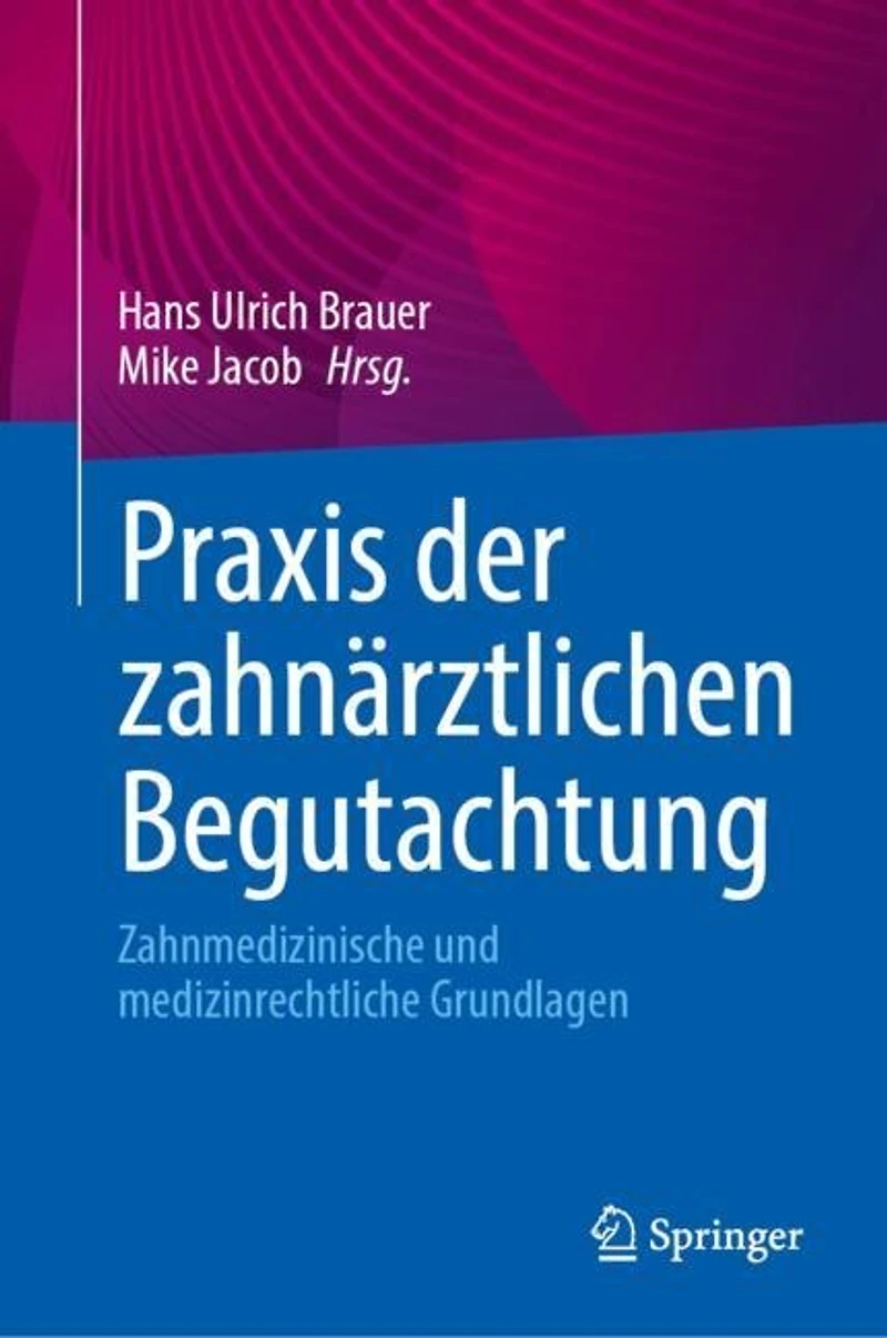 Praxis der zahnarztlichen Begutachtung: Zahnmedizinische und medizinrechtliche Grundlagen