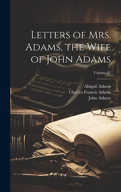 Letters of Mrs. Adams, the Wife of John Adams; Volume 02