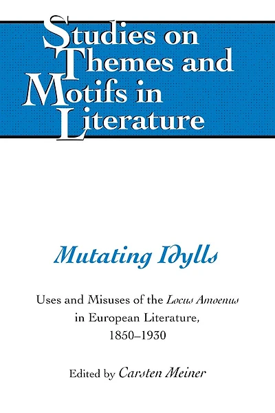 Mutating Idylls: Uses And Misuses Of The Locus Amoenus European Literature, 1850-1930