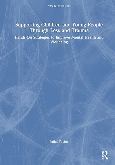 Supporting Children and Young People Through Loss Trauma: Hands-On Strategies to Improve Mental Health Wellbeing