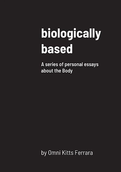 biologically based: A series of personal essays about the Body