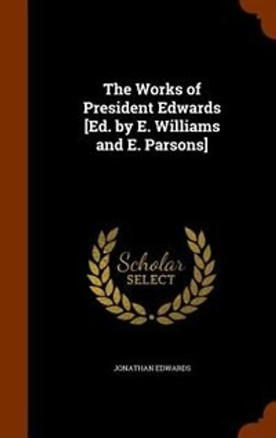 The Works of President Edwards [Ed. by E. Williams and Parsons]