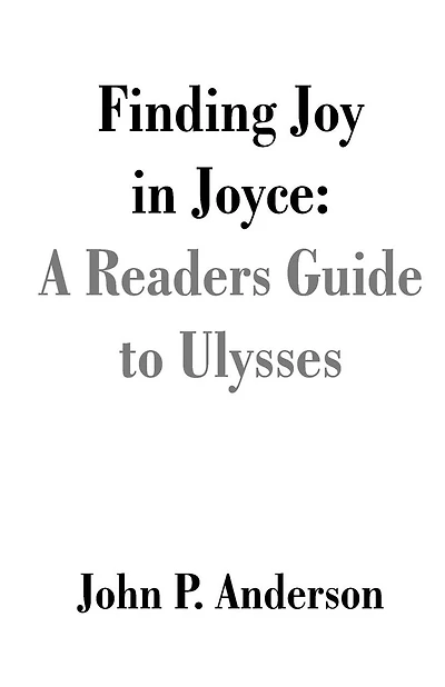 Finding Joy in Joyce: A Readers Guide to Ulysses