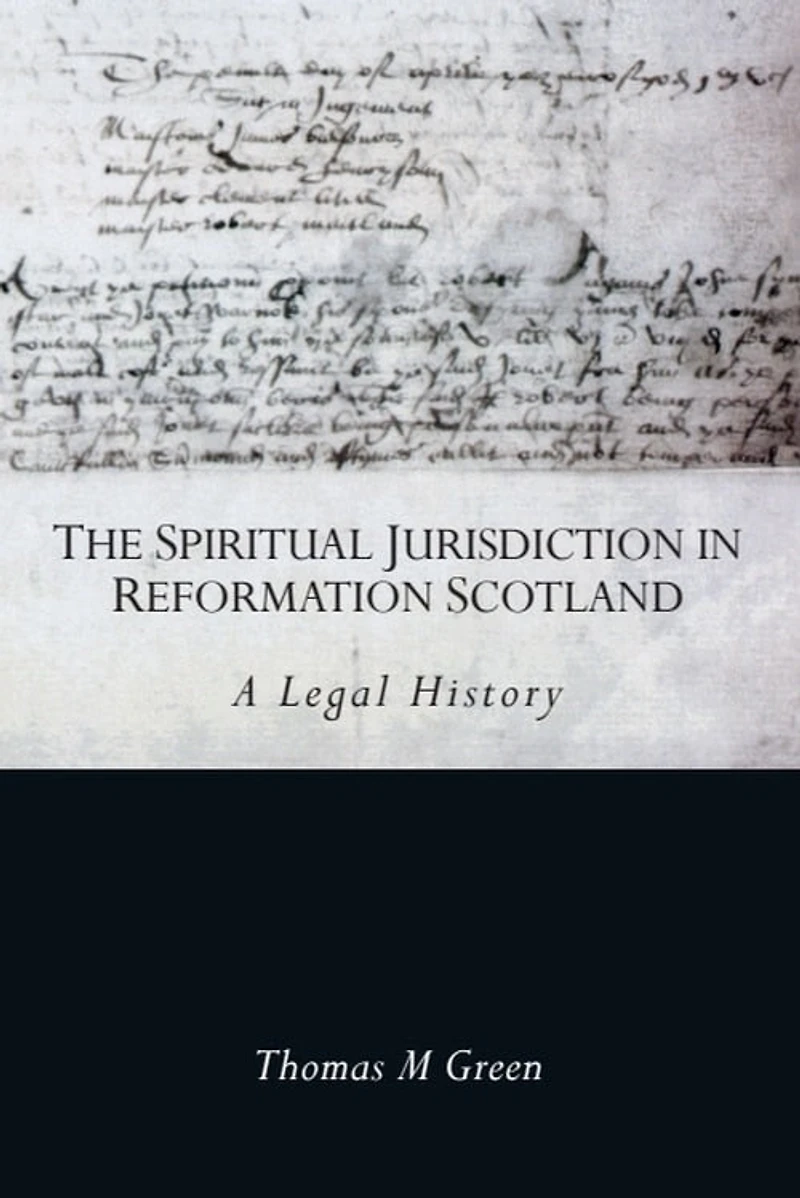 The Spiritual Jurisdiction Reformation Scotland: A Legal History