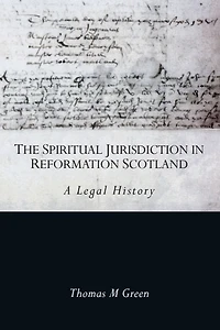 The Spiritual Jurisdiction Reformation Scotland: A Legal History