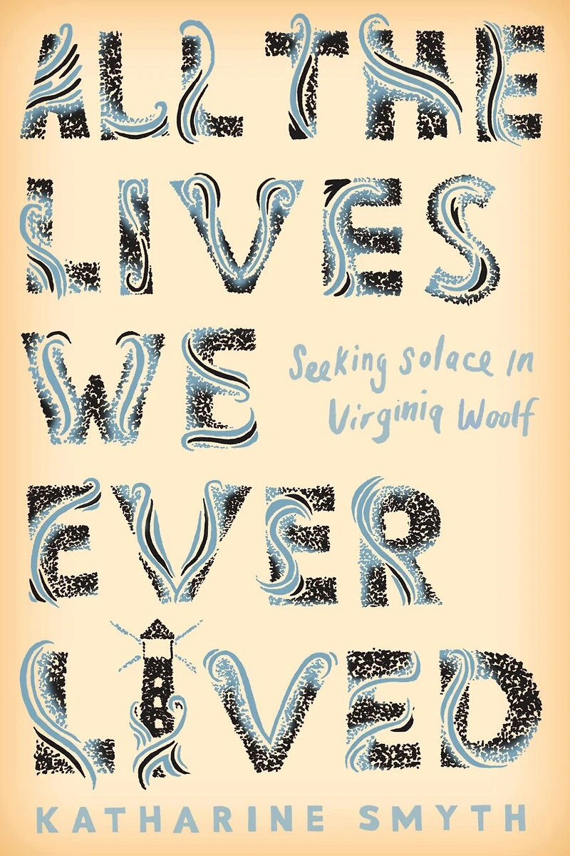 All the Lives We Ever Lived: Seeking Solace Virginia Woolf