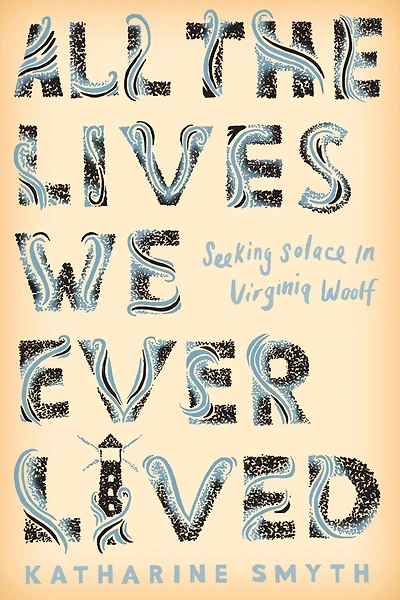 All the Lives We Ever Lived: Seeking Solace Virginia Woolf