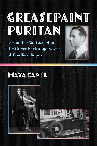 Greasepaint Puritan: Boston to 42nd Street the Queer Backstage Novels of Bradford Ropes