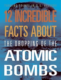 12 Incredible Facts about the Dropping of the Atomic Bombs