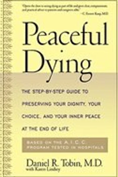 Peaceful Dying: The Step-by-step Guide To Preserving Your Dignity, Your Choice, And Your Inner Peace At The End Of Life