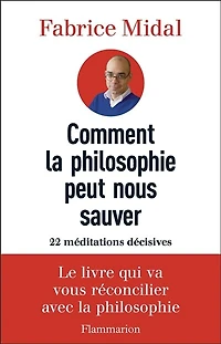 Comment la philosophie peut nous sauver: 22 méditations décisives