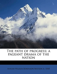 The Path Of Progress; A Pageant Drama Of The Nation