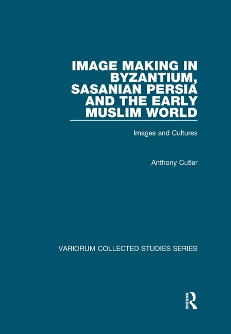 Image Making Byzantium, Sasanian Persia and the Early Muslim World: Images Cultures