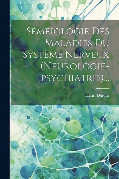 Séméiologie Des Maladies Du Système Nerveux (neurologie-psychiatrie)...