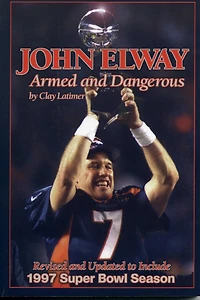 John Elway: Armed & Dangerous: Revised and Updated to Include 1997 Super Bowl Season