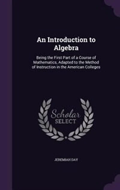 An Introduction to Algebra: Being the First Part of a Course of Mathematics