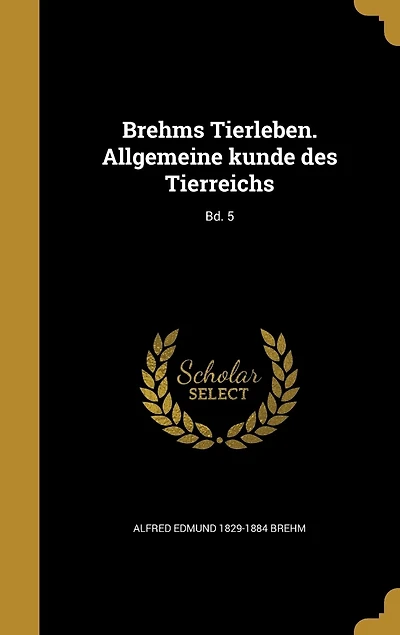 Brehms Tierleben. Allgemeine kunde des Tierreichs; Bd. 5