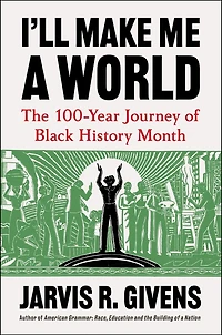 I'll Make Me a World: The 100-Year Journey of Black History Month