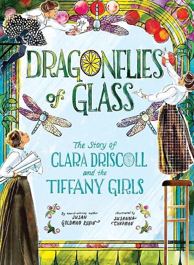 Dragonflies of Glass: The Story of Clara Driscoll and the Tiffany Girls