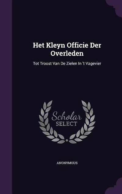 Het Kleyn Officie Der Overleden: Tot Troost Van De Zielen 't Vagevier