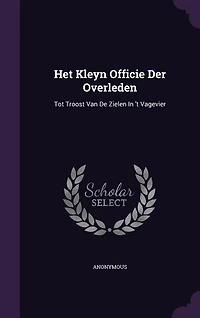 Het Kleyn Officie Der Overleden: Tot Troost Van De Zielen 't Vagevier