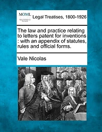 The Law and Practice Relating to Letters Patent for Inventions: With an Appendix of Statutes, Rules, Official Forms