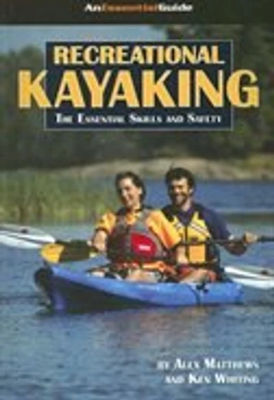 Recreational Kayaking: The Essential Skills And Safety
