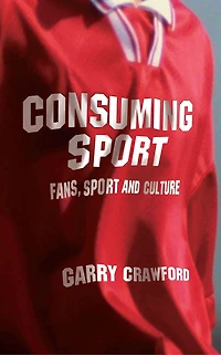 Consuming Sport: Fans, Sport And Culture